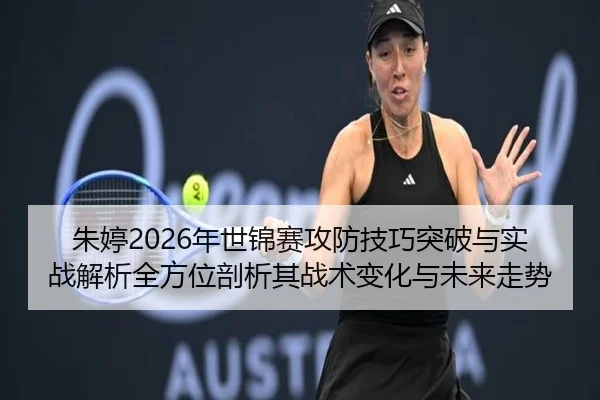 朱婷2026年世锦赛攻防技巧突破与实战解析全方位剖析其战术变化与未来走势